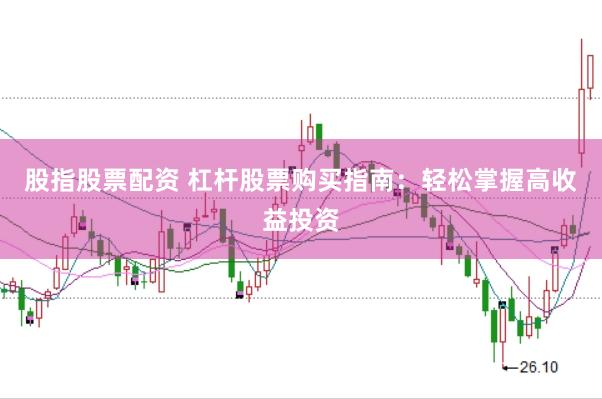 股指股票配资 杠杆股票购买指南：轻松掌握高收益投资