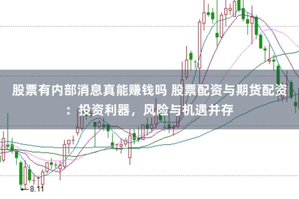 股票有内部消息真能赚钱吗 股票配资与期货配资：投资利器，风险与机遇并存