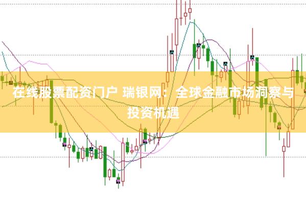 在线股票配资门户 瑞银网：全球金融市场洞察与投资机遇