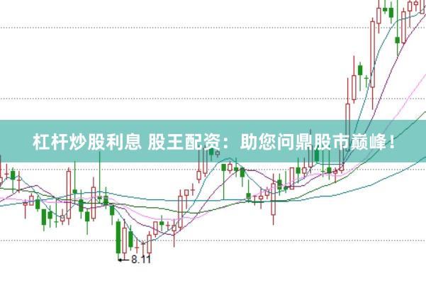 杠杆炒股利息 股王配资：助您问鼎股市巅峰！