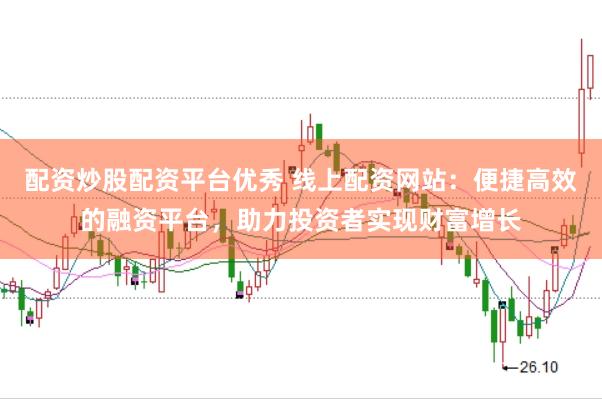 配资炒股配资平台优秀 线上配资网站：便捷高效的融资平台，助力投资者实现财富增长