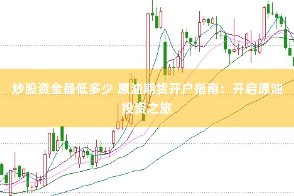 炒股资金最低多少 原油期货开户指南：开启原油投资之旅