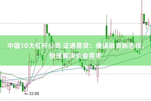 中国10大杠杆公司 证通易贷：便捷融资新选择，快速解决资金需求